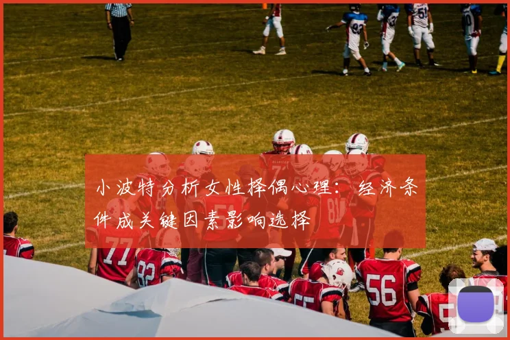 小波特分析女性择偶心理：经济条件成关键因素影响选择